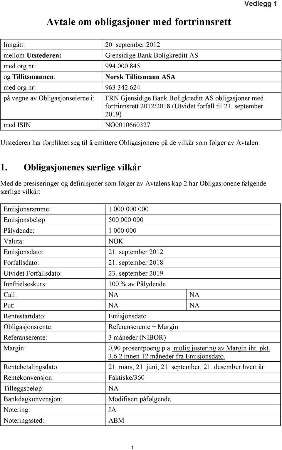 AS obligasjoner med fortrinnsrett 2012/2018 (Utvidet forfall til 23. september 2019) NO0010660327 Utstederen har forpliktet seg til å emittere Obligasjonene på de vilkår som følger av Avtalen. 1.