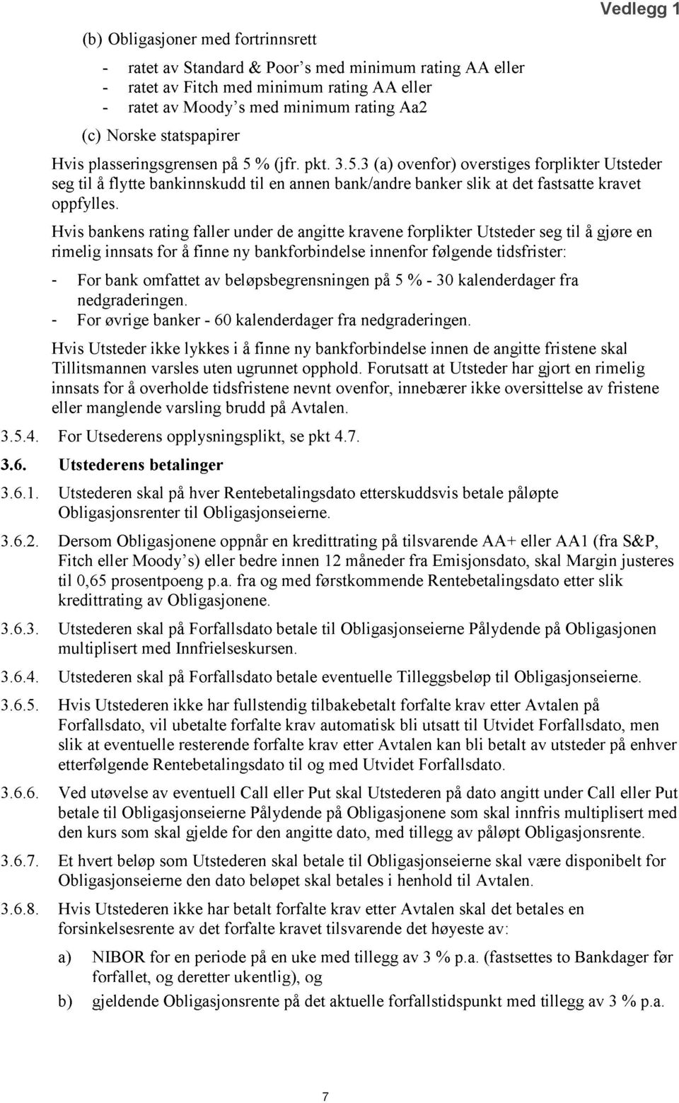 Hvis bankens rating faller under de angitte kravene forplikter Utsteder seg til å gjøre en rimelig innsats for å finne ny bankforbindelse innenfor følgende tidsfrister: - For bank omfattet av