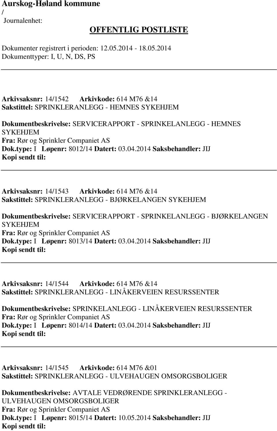 2014 Saksbehandler: JIJ Arkivsaksnr: 141543 Arkivkode: 614 M76 &14 Sakstittel: SPRINKLERANLEGG - BJØRKELANGEN SYKEHJEM Dokumentbeskrivelse: SERVICERAPPORT - SPRINKELANLEGG - BJØRKELANGEN SYKEHJEM