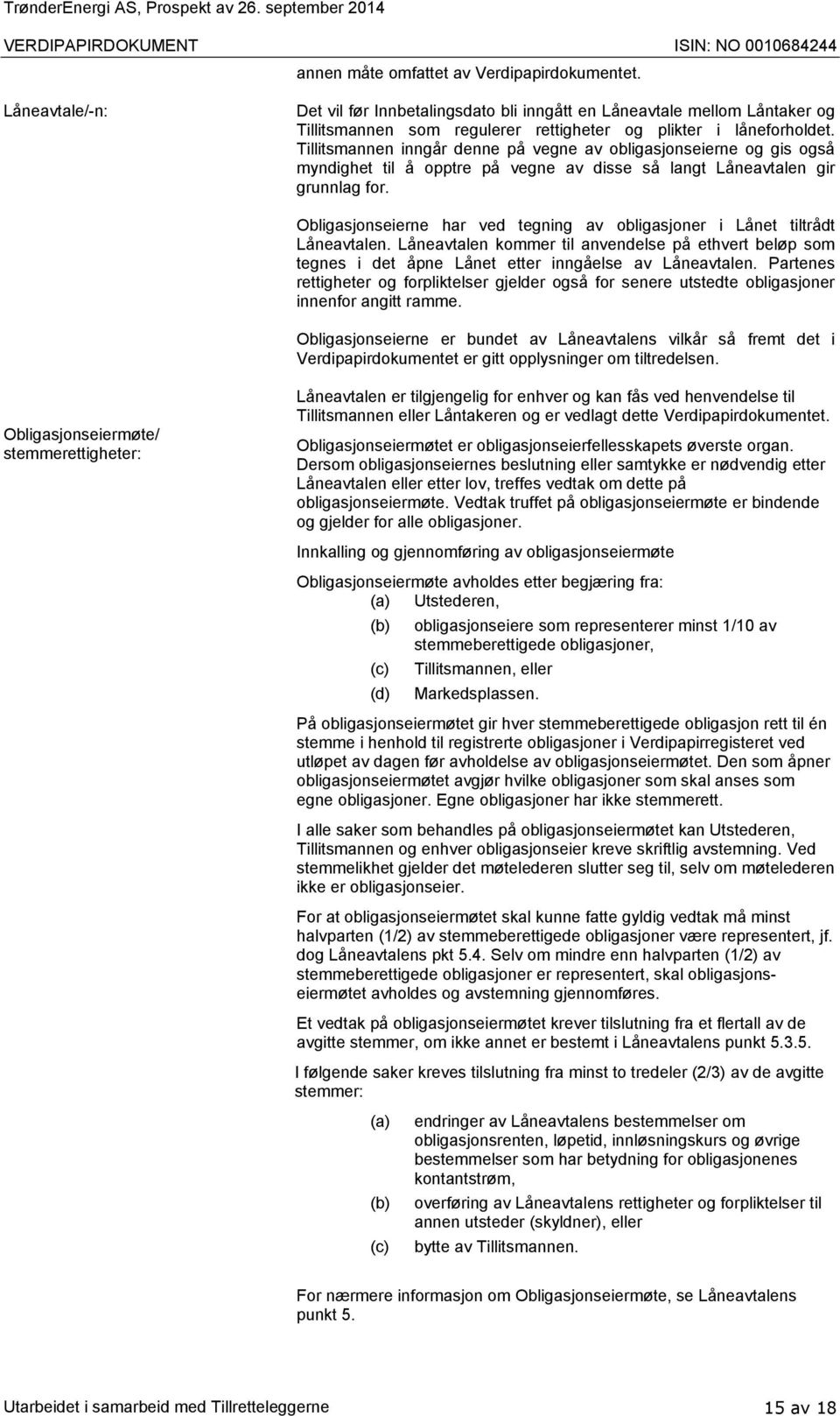 Tillitsmannen inngår denne på vegne av obligasjonseierne og gis også myndighet til å opptre på vegne av disse så langt Låneavtalen gir grunnlag for.