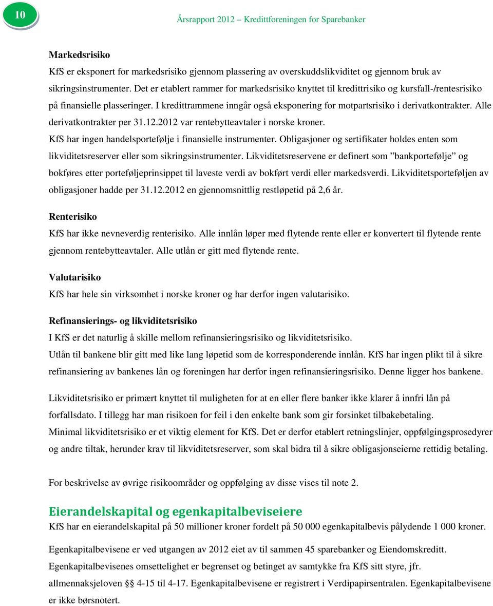 I kredittrammene inngår også eksponering for motpartsrisiko i derivatkontrakter. Alle derivatkontrakter per 31.12.2012 var rentebytteavtaler i norske kroner.