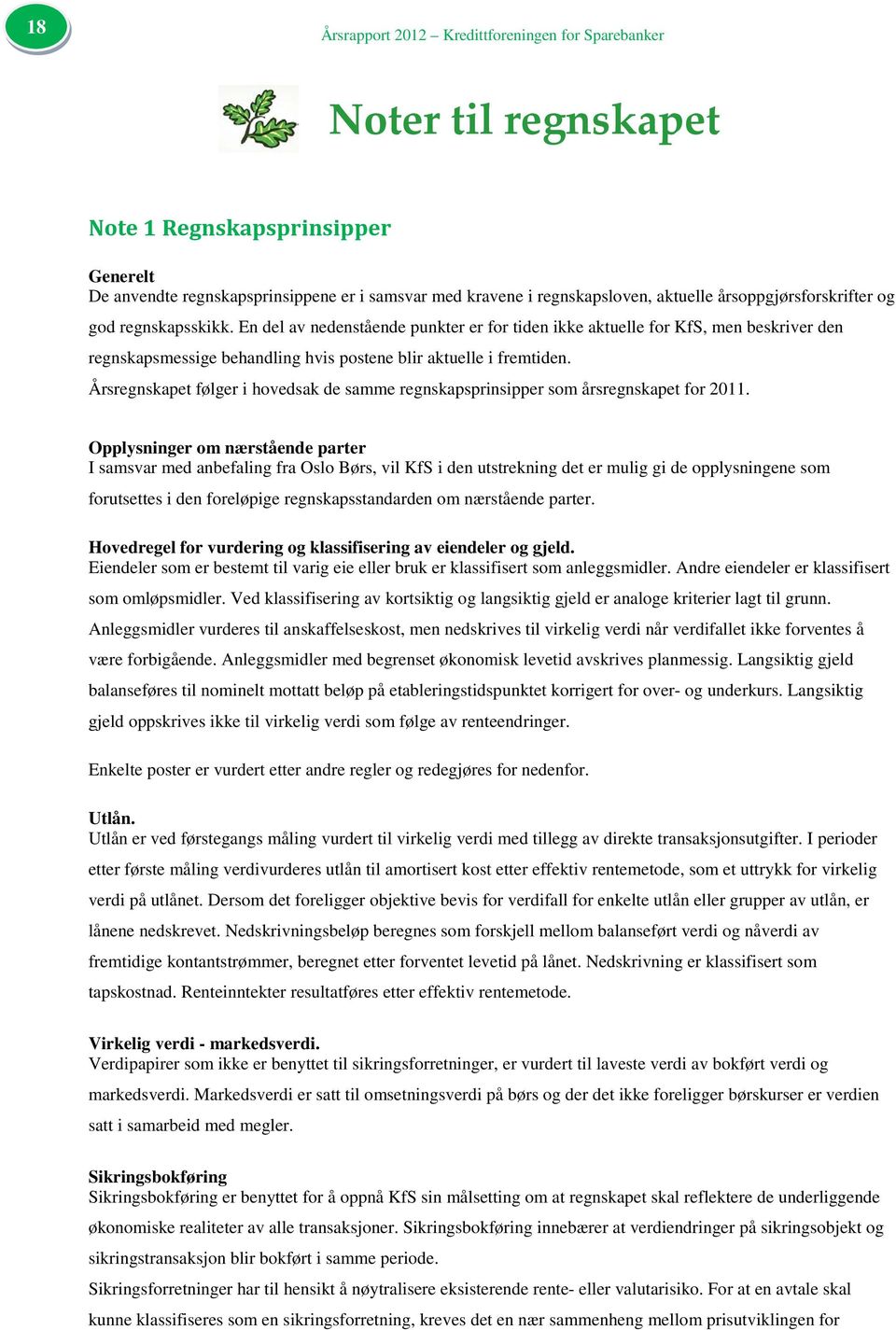 Årsregnskapet følger i hovedsak de samme regnskapsprinsipper som årsregnskapet for 2011.