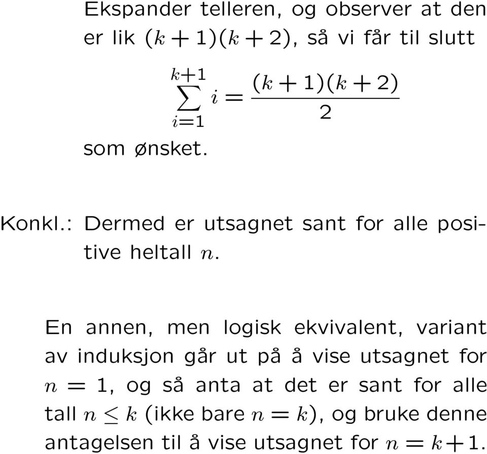 En annen, men logisk ekvivalent, variant av induksjon går ut på å vise utsagnet for n = 1, og så