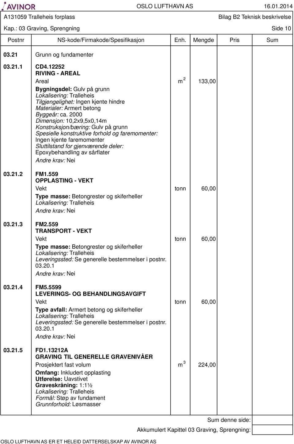 2000 Dimensjon: 10,2x9,5x0,14m Konstruksjon/bæring: Gulv på grunn Spesielle konstruktive forhold og faremomenter: Ingen kjente faremomenter Sluttilstand for gjenværende deler: Epoxybehandling av