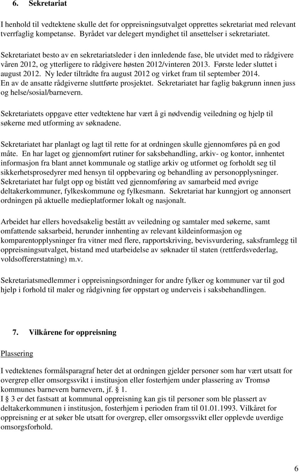 Ny leder tiltrådte fra august 2012 og virket fram til september 2014. En av de ansatte rådgiverne sluttførte prosjektet. Sekretariatet har faglig bakgrunn innen juss og helse/sosial/barnevern.