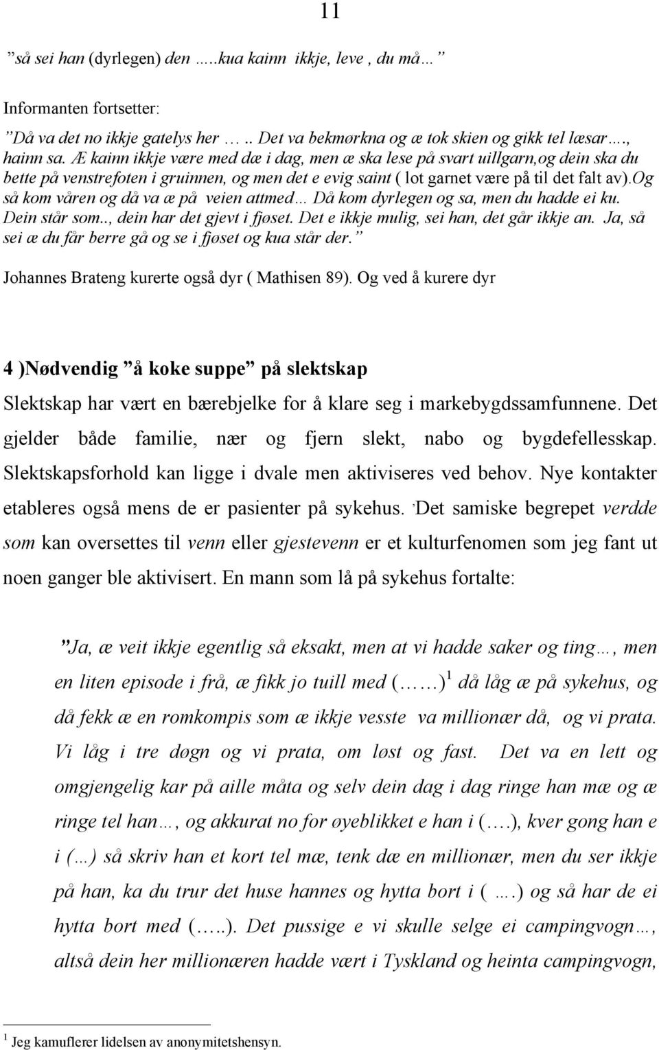 og så kom våren og då va æ på veien attmed Då kom dyrlegen og sa, men du hadde ei ku. Dein står som.., dein har det gjevt i fjøset. Det e ikkje mulig, sei han, det går ikkje an.