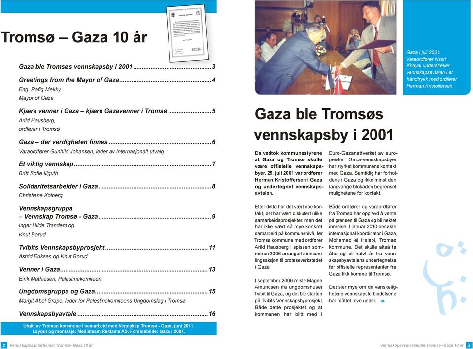 ..7 Britt Sofie Illguth Solidaritetsarbeider i Gaza...8 Christiane Kolberg Gaza ble Tromsøs vennskapsby i 2001 Da vedtok kommunestyrene at Gaza og Tromsø skulle være offisielle vennskapsbyer. 25.