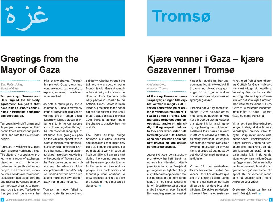 Ten years in which Tromsø and its people have deepened their commitment and solidarity with Gaza and with the Palestinian people. Ten years in which we have both given and received many things.