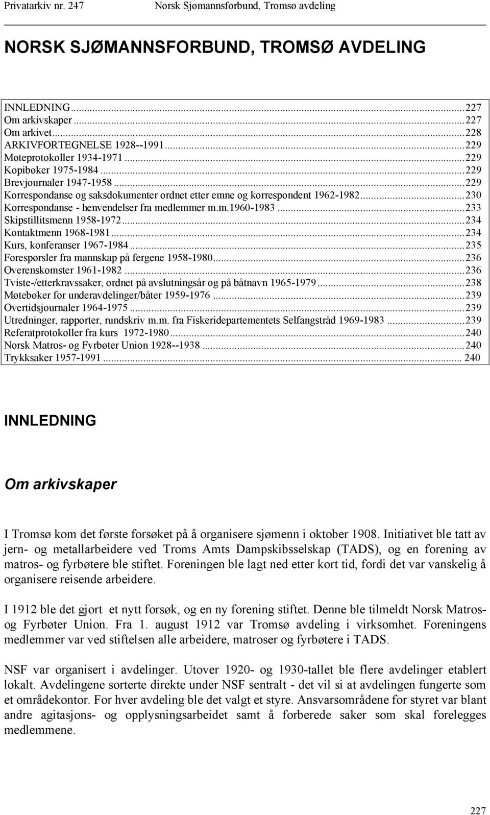 ..233 Skipstillitsmenn 1958-1972...234 Kontaktmenn 1968-1981...234 Kurs, konferanser 1967-1984...235 Forespørsler fra mannskap på fergene 1958-1980...236 Overenskomster 1961-1982.