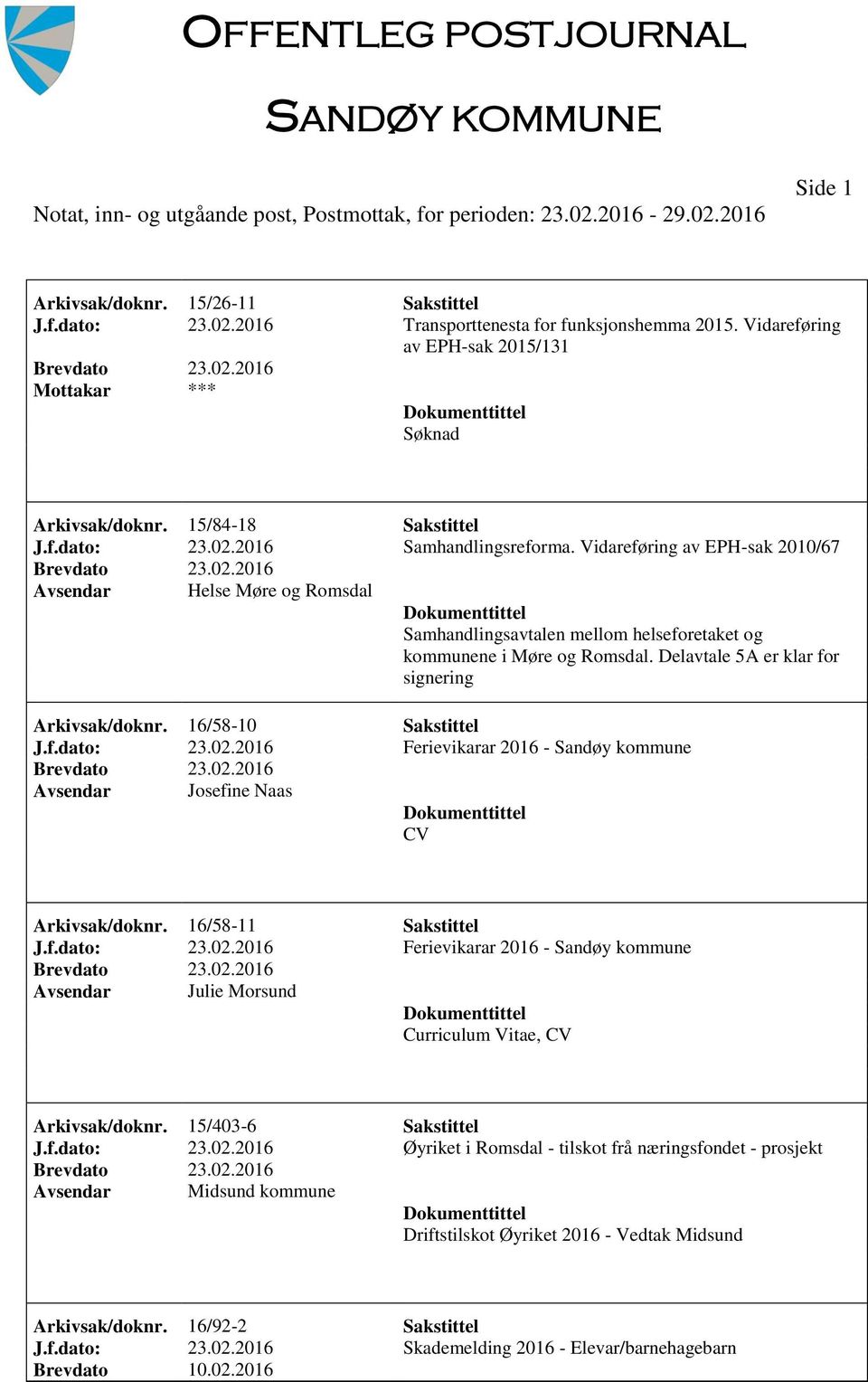 16/58-10 Sakstittel J.f.dato: 23.02.2016 Ferievikarar 2016 - Sandøy kommune Josefine Naas CV Arkivsak/doknr. 16/58-11 Sakstittel J.f.dato: 23.02.2016 Ferievikarar 2016 - Sandøy kommune Julie Morsund Curriculum Vitae, CV Arkivsak/doknr.