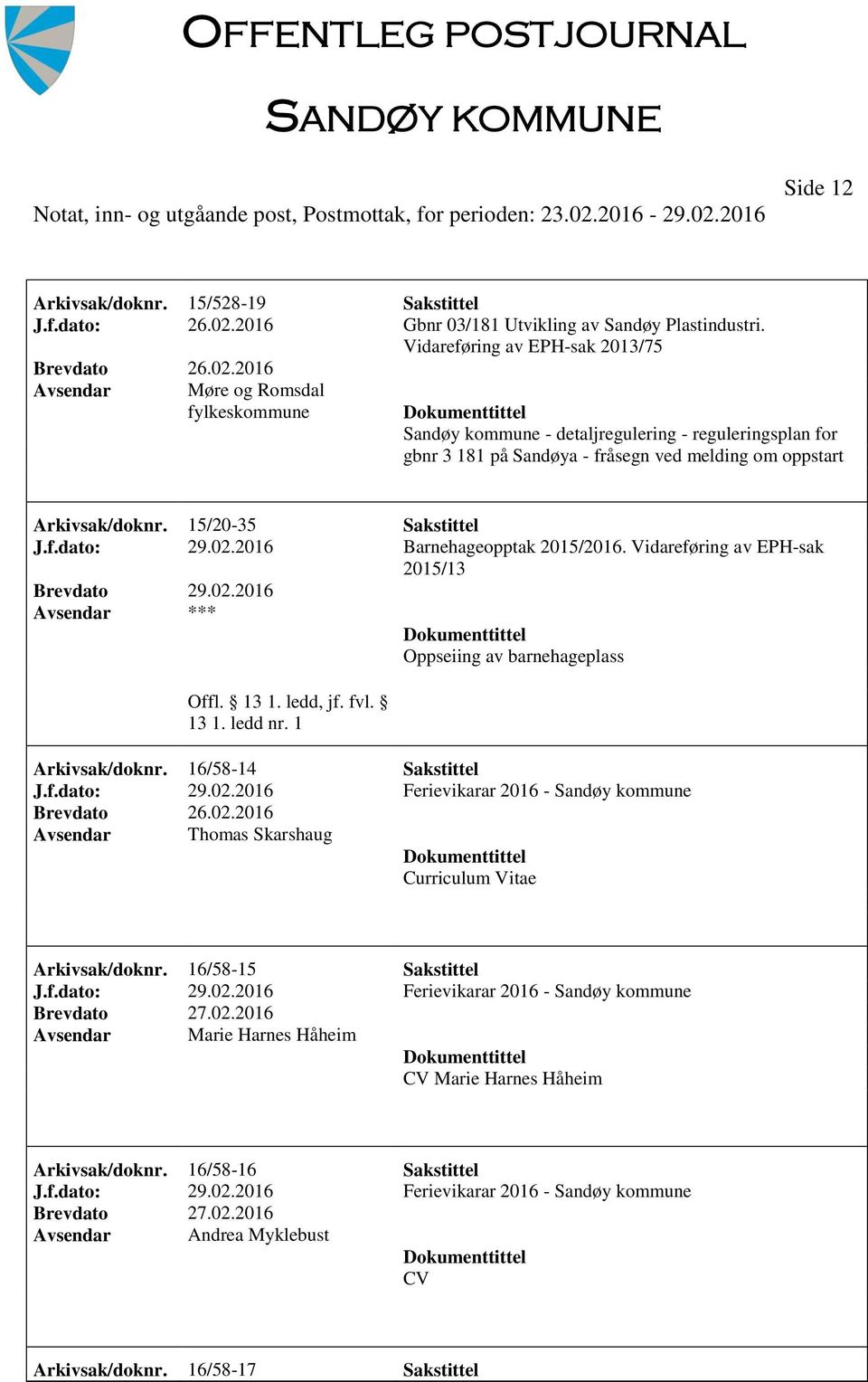 2016 Møre og Romsdal fylkeskommune Sandøy kommune - detaljregulering - reguleringsplan for gbnr 3 181 på Sandøya - fråsegn ved melding om oppstart Arkivsak/doknr. 15/20-35 Sakstittel J.f.dato: 29.02.