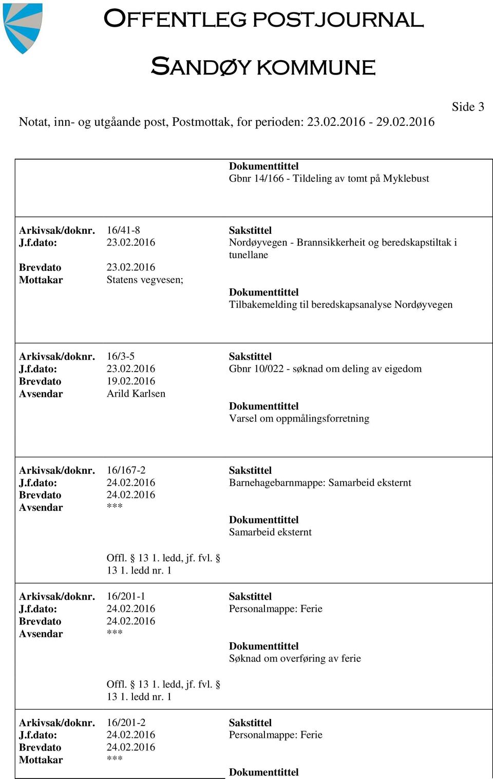 f.dato: 23.02.2016 Gbnr 10/022 - søknad om deling av eigedom Brevdato 19.02.2016 Arild Karlsen Varsel om oppmålingsforretning Arkivsak/doknr. 16/167-2 Sakstittel J.f.dato: 24.02.2016 Barnehagebarnmappe: Samarbeid eksternt *** Samarbeid eksternt Arkivsak/doknr.