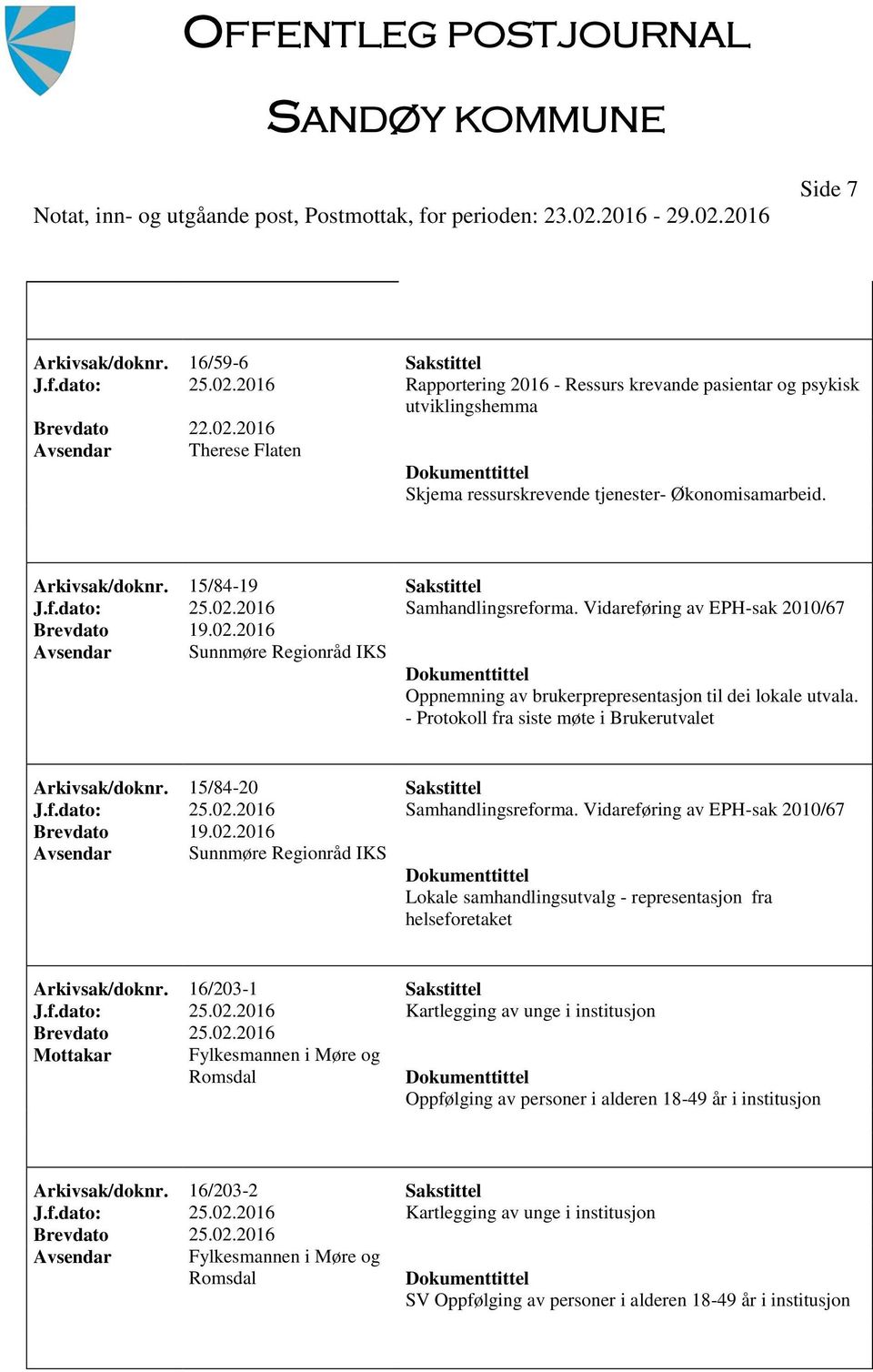 - Protokoll fra siste møte i Brukerutvalet Arkivsak/doknr. 15/84-20 Sakstittel J.f.dato: 25.02.2016 Samhandlingsreforma. Vidareføring av EPH-sak 2010/67 Brevdato 19.02.2016 Sunnmøre Regionråd IKS Lokale samhandlingsutvalg - representasjon fra helseforetaket Arkivsak/doknr.