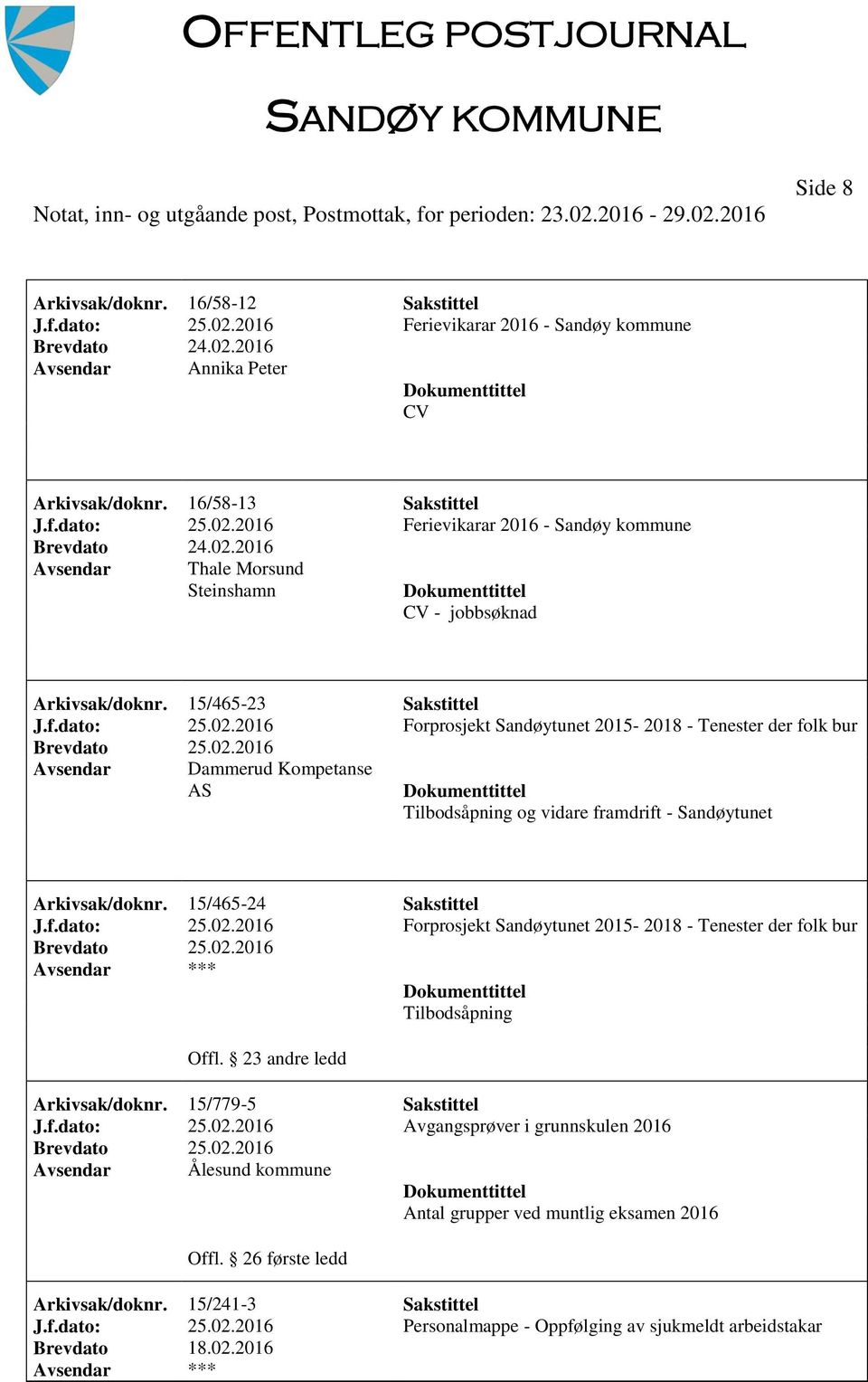 15/465-24 Sakstittel J.f.dato: 25.02.2016 Forprosjekt Sandøytunet 2015-2018 - Tenester der folk bur *** Tilbodsåpning Offl. 23 andre ledd Arkivsak/doknr. 15/779-5 Sakstittel J.f.dato: 25.02.2016 Avgangsprøver i grunnskulen 2016 Ålesund kommune Offl.