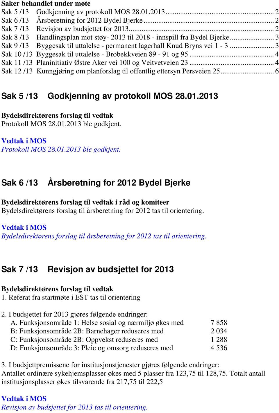 .. 3 Sak 10 /13 Byggesak til uttalelse - Brobekkveien 89-91 og 95... 4 Sak 11 /13 Planinitiativ Østre Aker vei 100 og Veitvetveien 23.