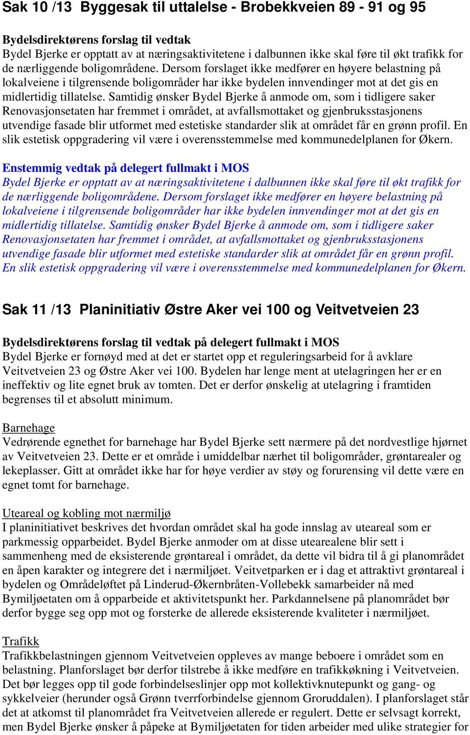 Samtidig ønsker Bydel Bjerke å anmode om, som i tidligere saker Renovasjonsetaten har fremmet i området, at avfallsmottaket og gjenbruksstasjonens utvendige fasade blir utformet med estetiske