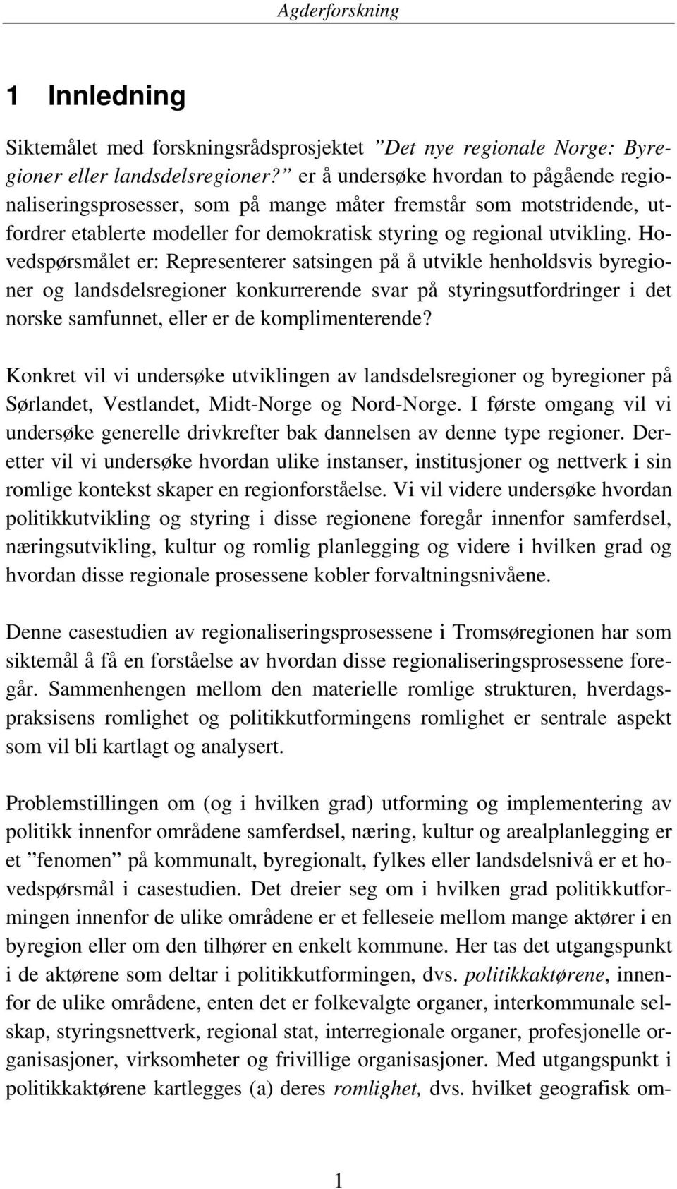 Hovedspørsmålet er: Representerer satsingen på å utvikle henholdsvis byregioner og landsdelsregioner konkurrerende svar på styringsutfordringer i det norske samfunnet, eller er de komplimenterende?