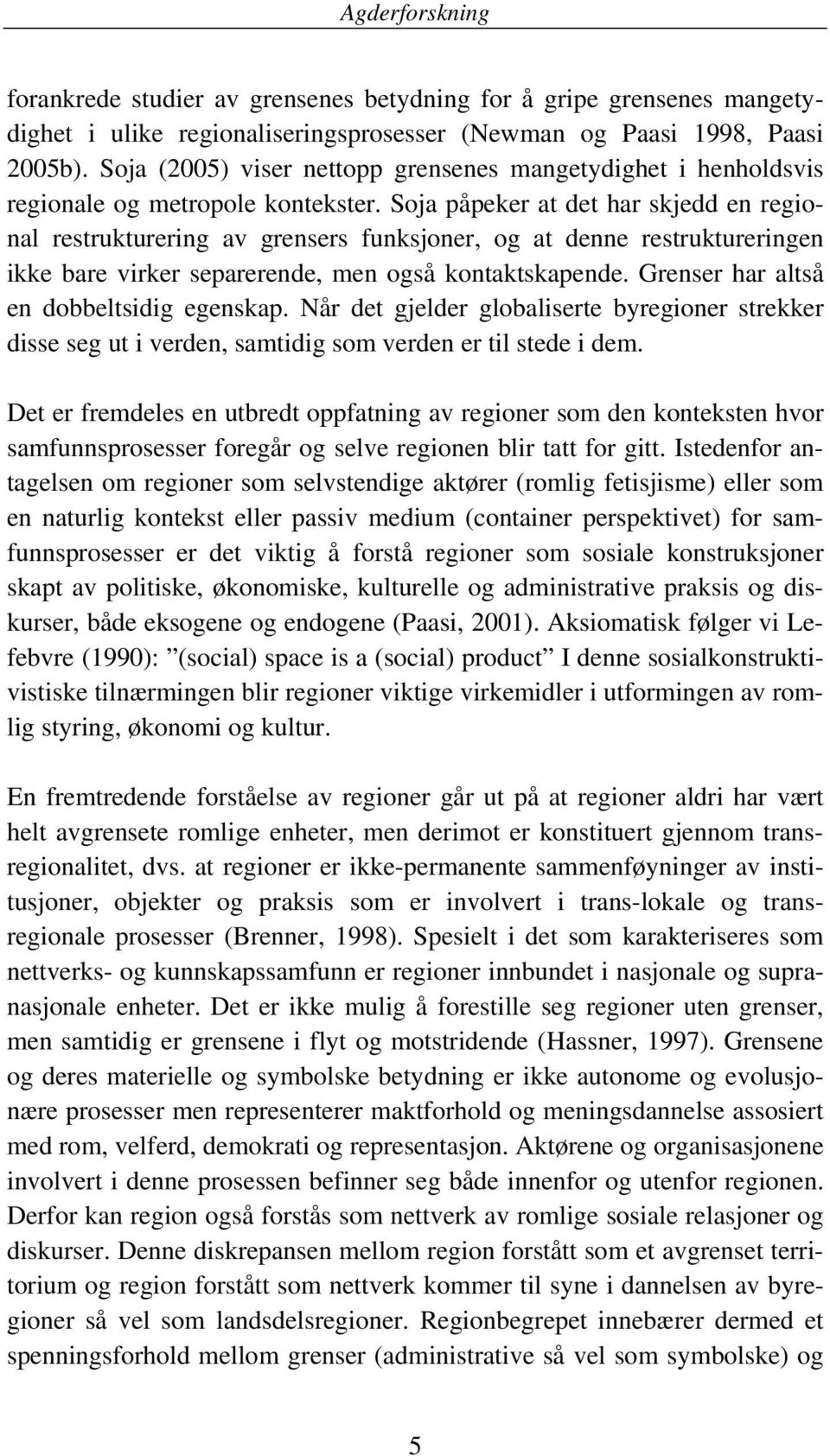 Soja påpeker at det har skjedd en regional restrukturering av grensers funksjoner, og at denne restruktureringen ikke bare virker separerende, men også kontaktskapende.