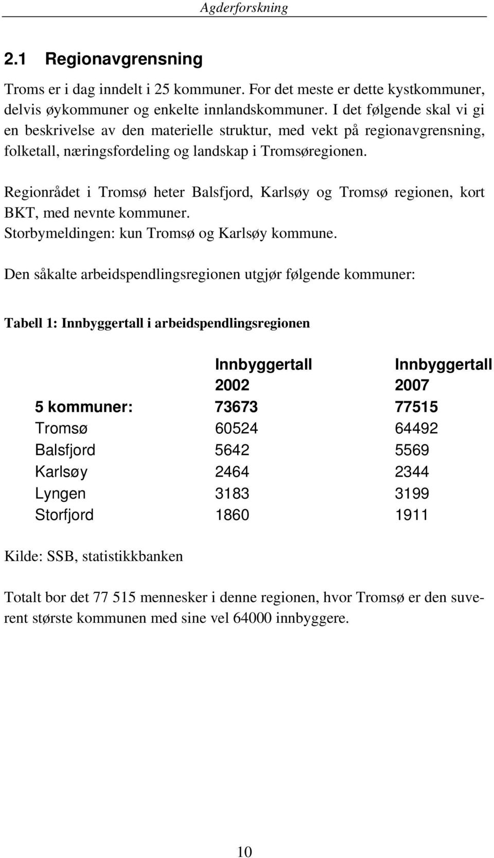 Regionrådet i Tromsø heter Balsfjord, Karlsøy og Tromsø regionen, kort BKT, med nevnte kommuner. Storbymeldingen: kun Tromsø og Karlsøy kommune.