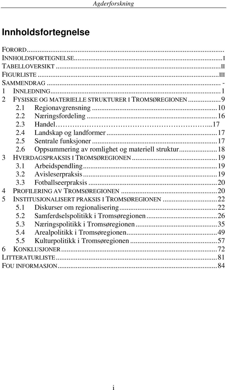 .. 18 3 HVERDAGSPRAKSIS I TROMSØREGIONEN... 19 3.1 Arbeidspendling... 19 3.2 Avisleserpraksis... 19 3.3 Fotballseerpraksis... 20 4 PROFILERING AV TROMSØREGIONEN.