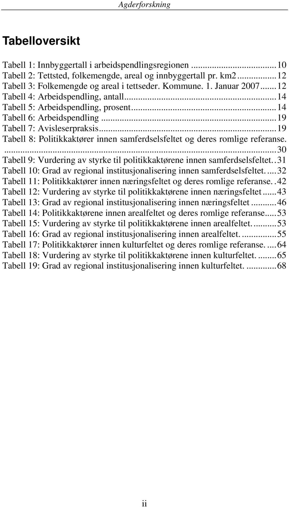 .. 19 Tabell 8: Politikkaktører innen samferdselsfeltet og deres romlige referanse.... 30 Tabell 9: Vurdering av styrke til politikkaktørene innen samferdselsfeltet.