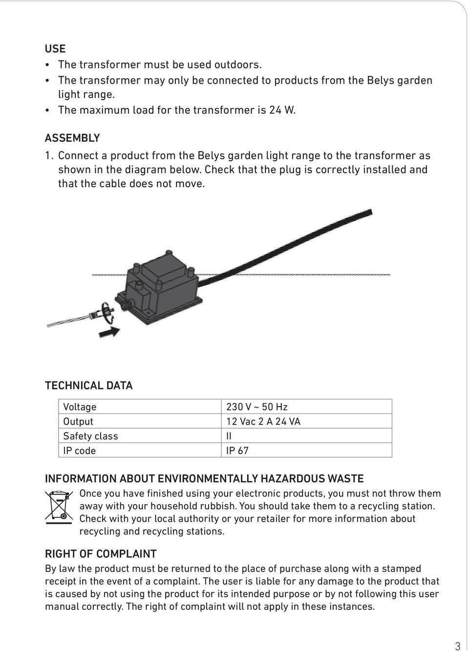 TECHNICAL DATA Voltage 230 V ~ 50 Hz Output 12 Vac 2 A 24 VA Safety class II IP code IP 67 INFORMATION ABOUT ENVIRONMENTALLY HAZARDOUS WASTE Once you have finished using your electronic products, you