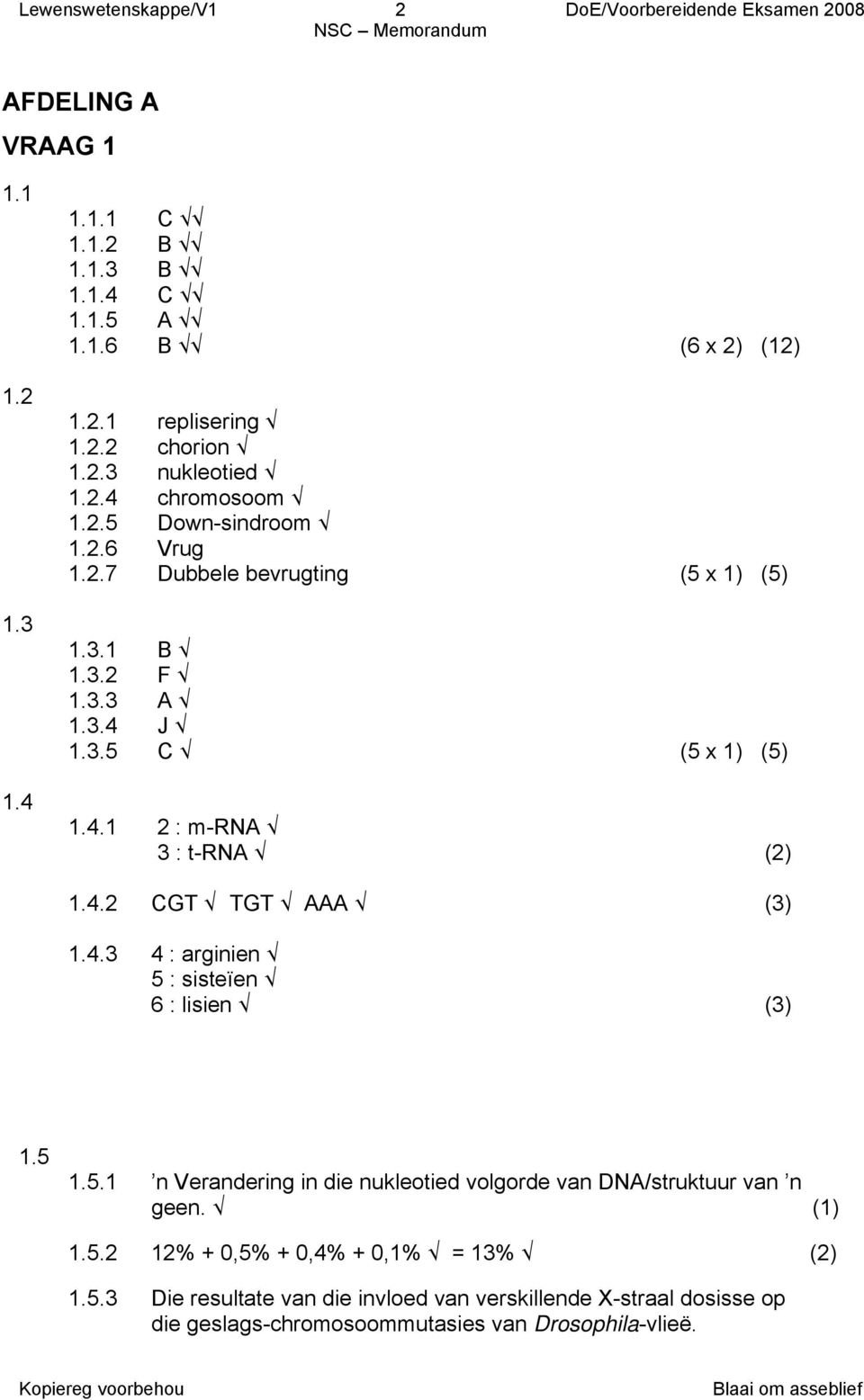 4.2 CGT TGT AAA (3) 1.4.3 4 : arginien 5 : sisteïen 6 : lisien (3) 1.5 1.5.1 n Verandering in die nukleotied volgorde van DNA/struktuur van n geen. (1) 1.5.2 12% + 0,5% + 0,4% + 0,1% = 13% (2) 1.