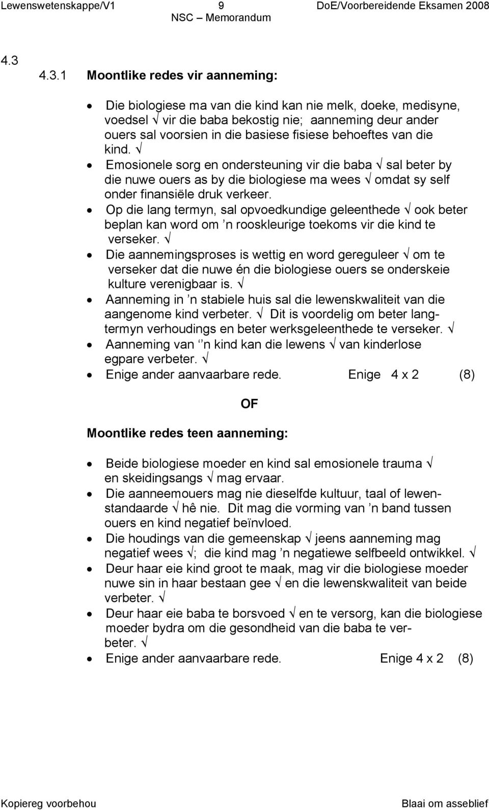 behoeftes van die kind. Emosionele sorg en ondersteuning vir die baba sal beter by die nuwe ouers as by die biologiese ma wees omdat sy self onder finansiële druk verkeer.