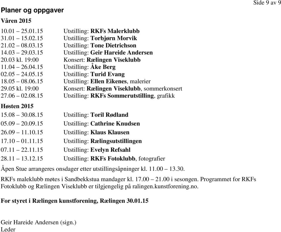 19:00 Konsert: Rælingen Viseklubb, sommerkonsert 27.06 02.08.15 Utstilling: RKFs Sommerutstilling, grafikk Høsten 2015 15.08 30.08.15 Utstilling: Toril Rødland 05.09 