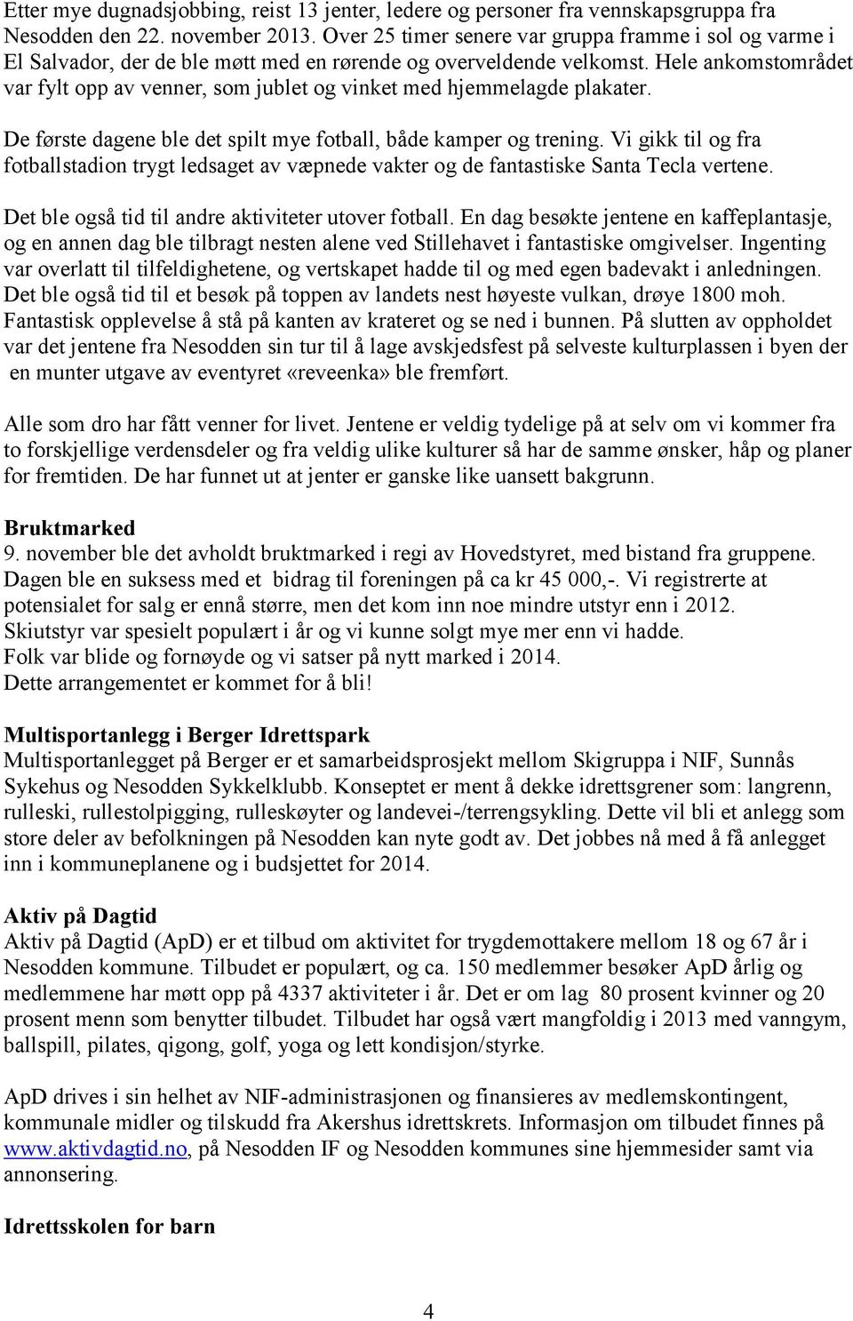 Hele ankomstområdet var fylt opp av venner, som jublet og vinket med hjemmelagde plakater. De første dagene ble det spilt mye fotball, både kamper og trening.