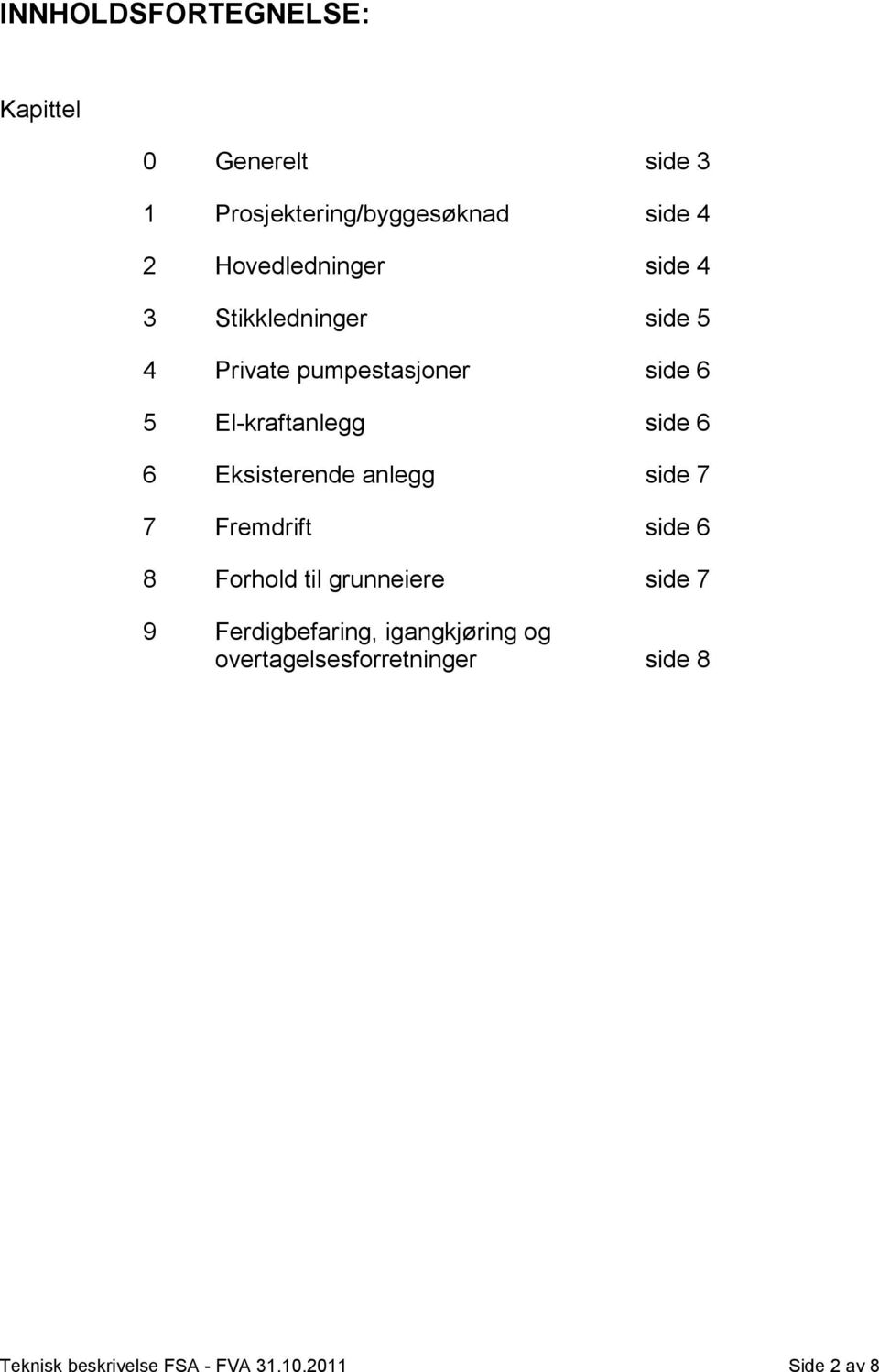 side 6 6 Eksisterende anlegg side 7 7 Fremdrift side 6 8 Forhold til grunneiere side 7 9