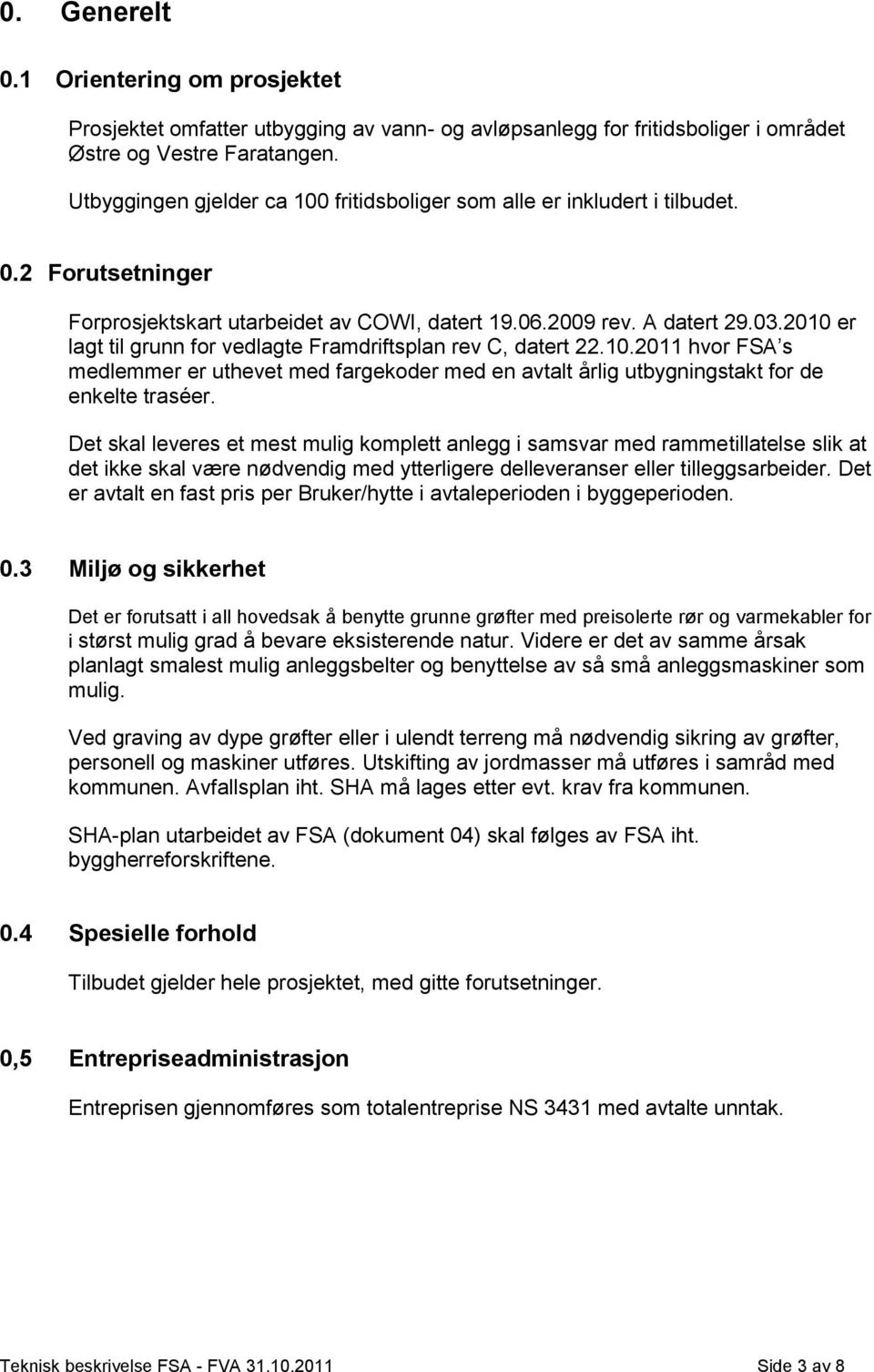 2010 er lagt til grunn for vedlagte Framdriftsplan rev C, datert 22.10.2011 hvor FSA s medlemmer er uthevet med fargekoder med en avtalt årlig utbygningstakt for de enkelte traséer.