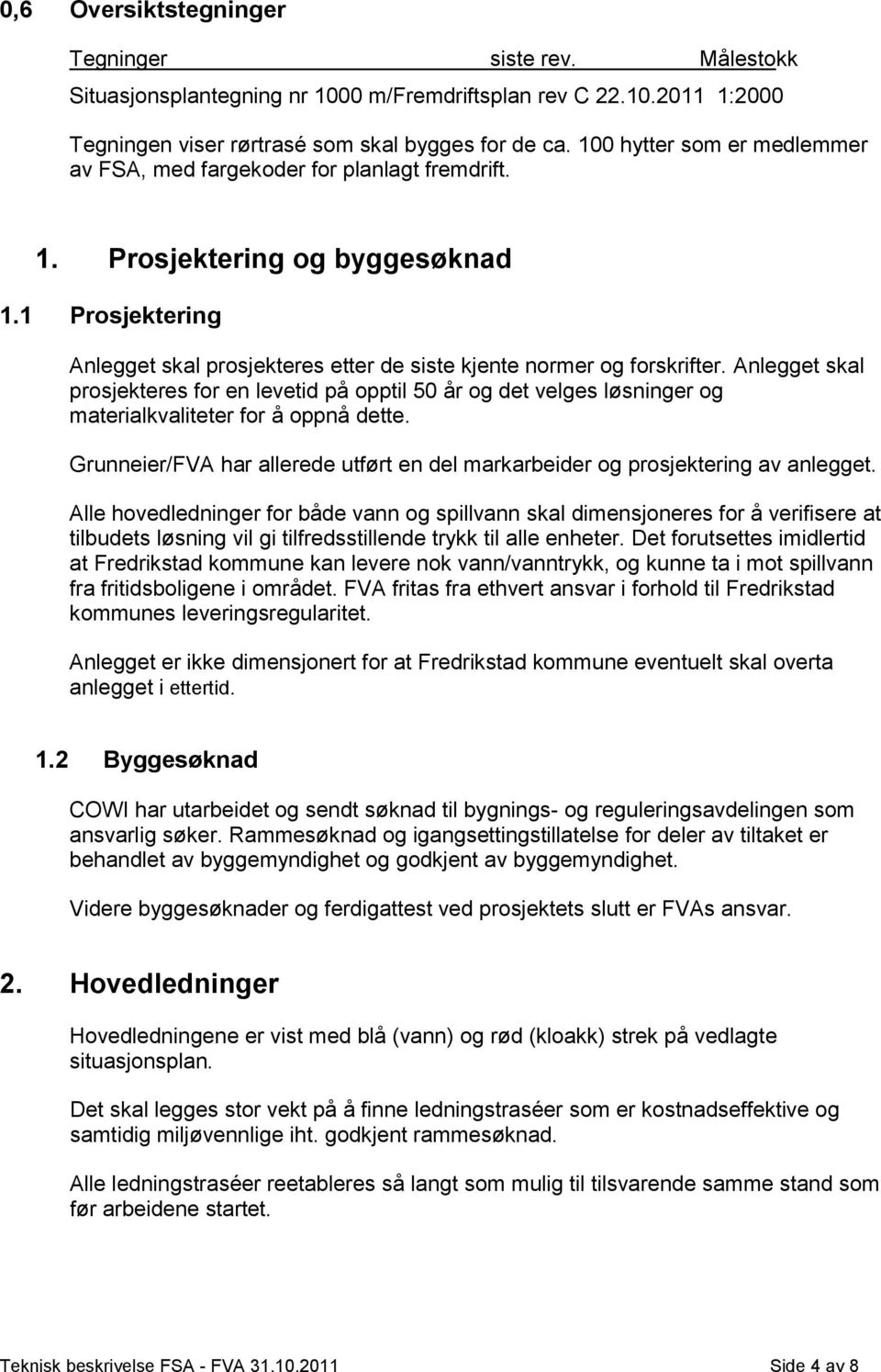 Anlegget skal prosjekteres for en levetid på opptil 50 år og det velges løsninger og materialkvaliteter for å oppnå dette.