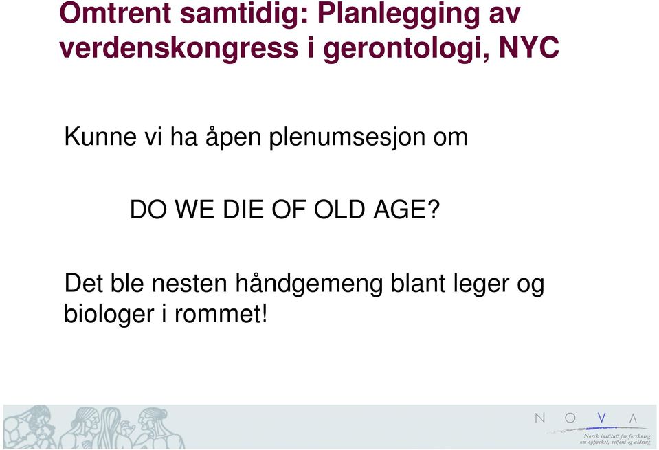 ha åpen plenumsesjon om DO WE DIE OF OLD AGE?