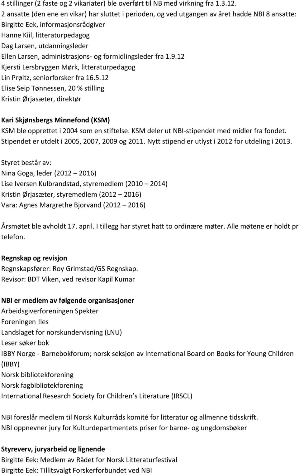 Larsen, administrasjons- og formidlingsleder fra 1.9.12 Kjersti Lersbryggen Mørk, litteraturpedagog Lin Prøitz, seniorforsker fra 16.5.