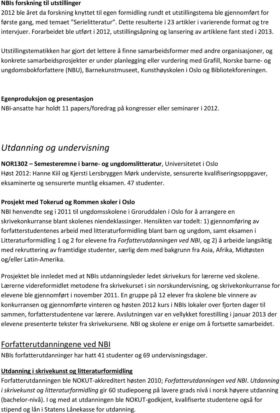 Utstillingstematikken har gjort det lettere å finne samarbeidsformer med andre organisasjoner, og konkrete samarbeidsprosjekter er under planlegging eller vurdering med Grafill, Norske barne- og