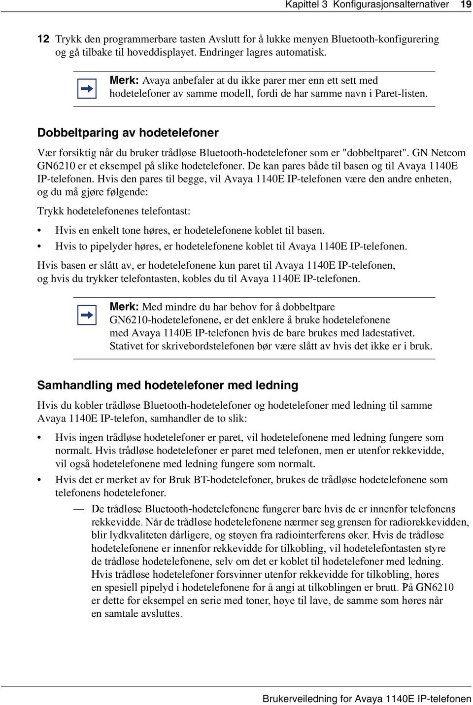 Dobbeltparing av hodetelefoner Vær forsiktig når du bruker trådløse Bluetooth-hodetelefoner som er "dobbeltparet". GN Netcom GN6210 er et eksempel på slike hodetelefoner.