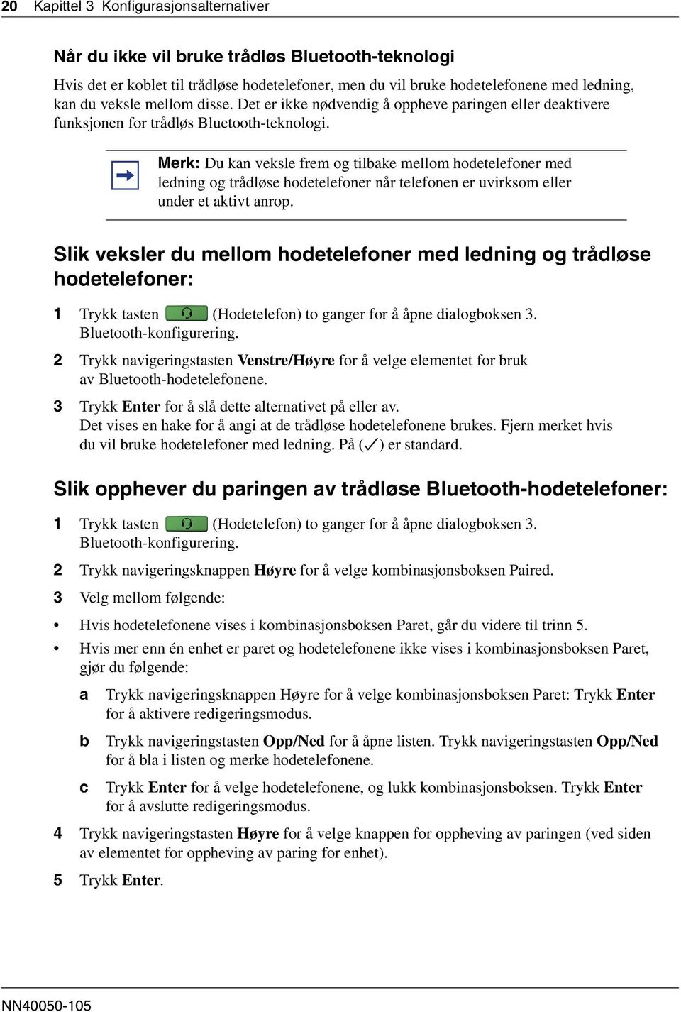 Merk: Du kan veksle frem og tilbake mellom hodetelefoner med ledning og trådløse hodetelefoner når telefonen er uvirksom eller under et aktivt anrop.