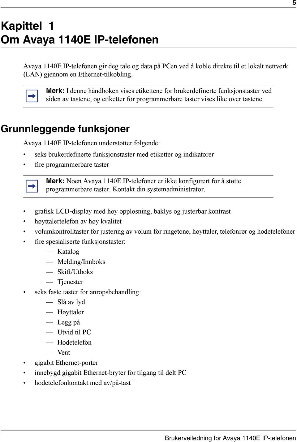 Grunnleggende funksjoner Avaya 1140E IP-telefonen understøtter følgende: seks brukerdefinerte funksjonstaster med etiketter og indikatorer fire programmerbare taster Merk: Noen Avaya 1140E