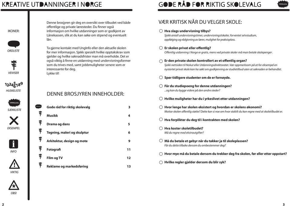 Ta gjerne kontakt med UngInfo eller den aktuelle skolen for mer informasjon. Sjekk spesielt hvilke opptakskrav som gjelder og hvilke søknadsfrister man må overholde.