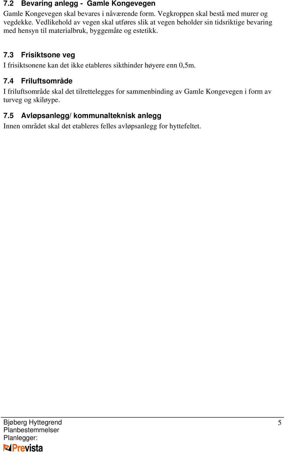 3 Frisiktsone veg I frisiktsonene kan det ikke etableres sikthinder høyere enn 0,5m. 7.