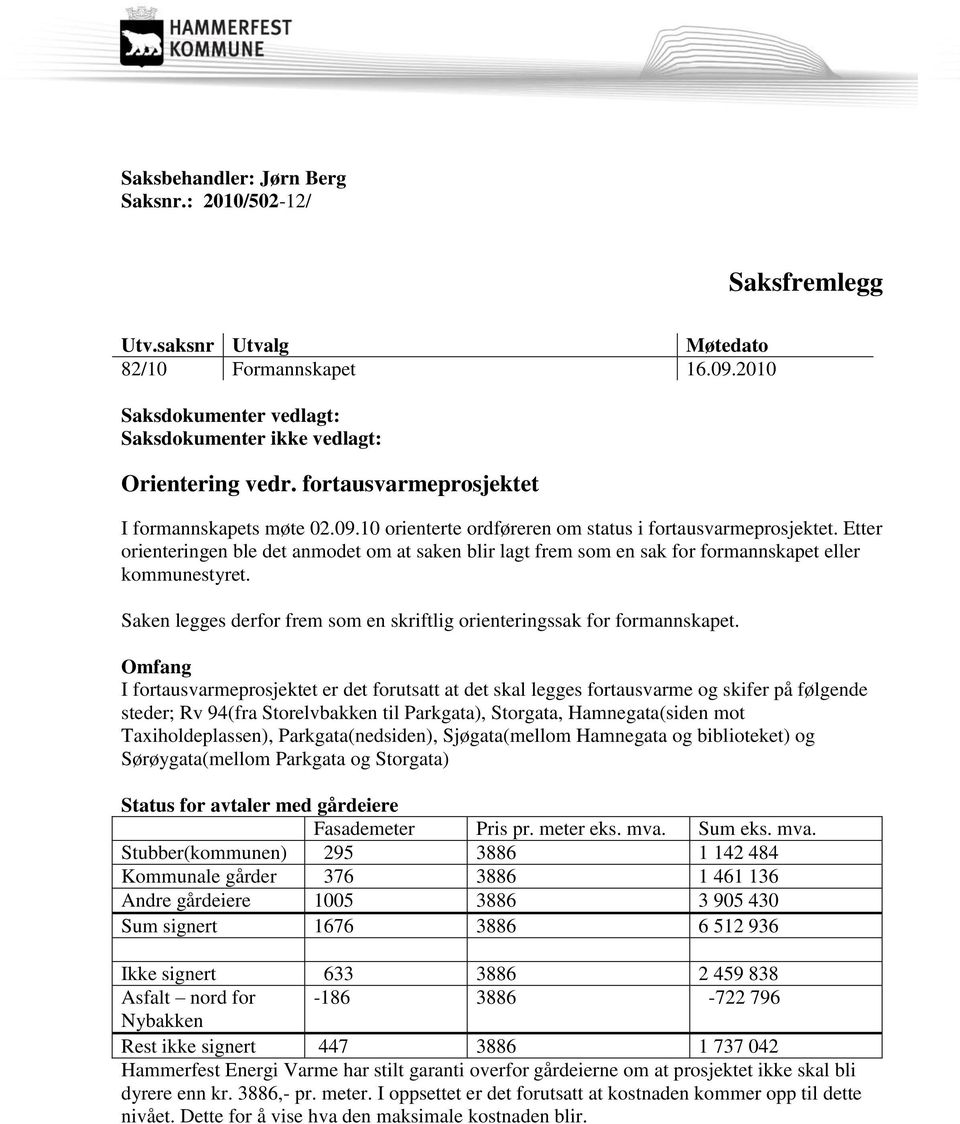 Etter orienteringen ble det anmodet om at saken blir lagt frem som en sak for formannskapet eller kommunestyret. Saken legges derfor frem som en skriftlig orienteringssak for formannskapet.