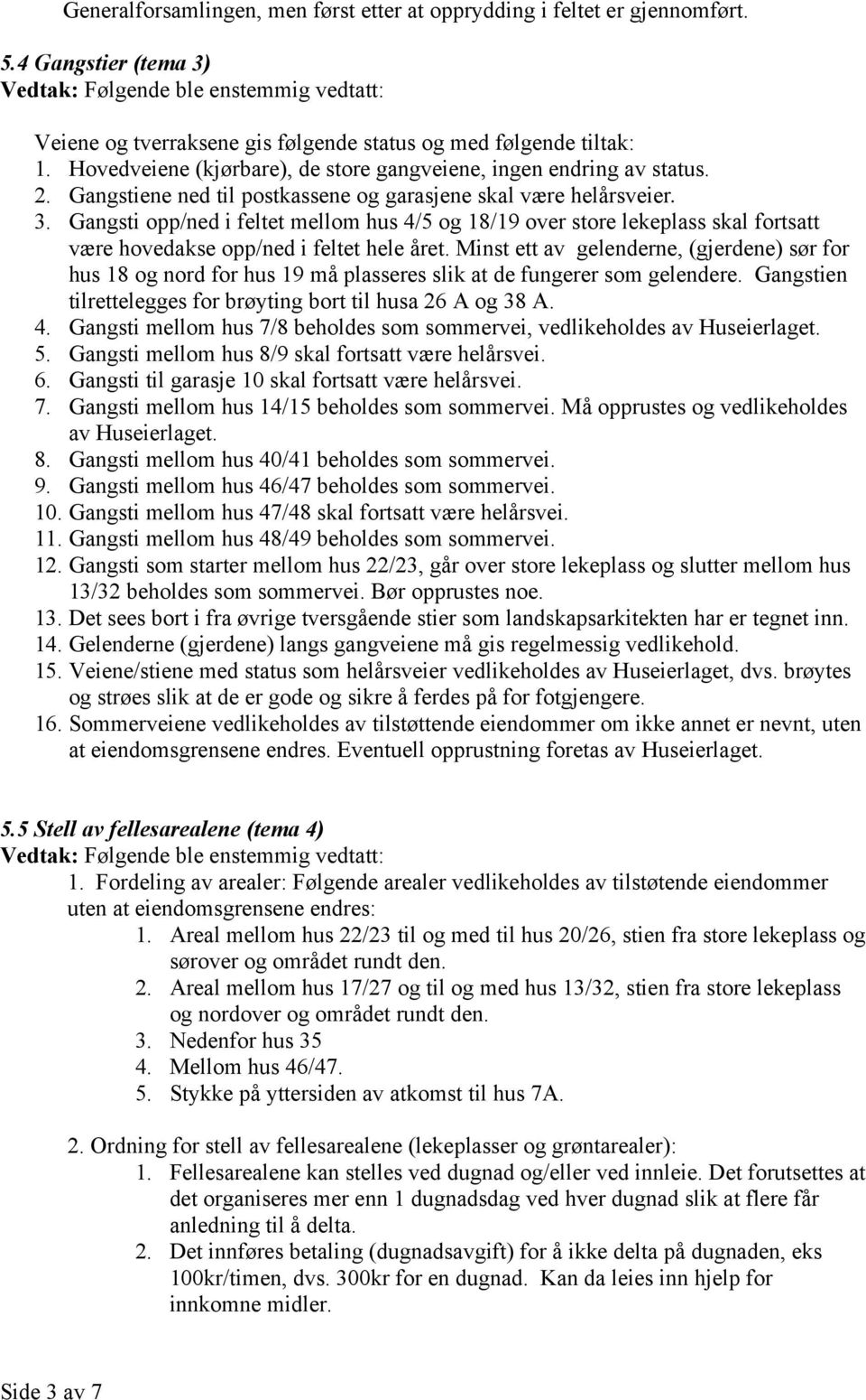 Gangsti opp/ned i feltet mellom hus 4/5 og 18/19 over store lekeplass skal fortsatt være hovedakse opp/ned i feltet hele året.