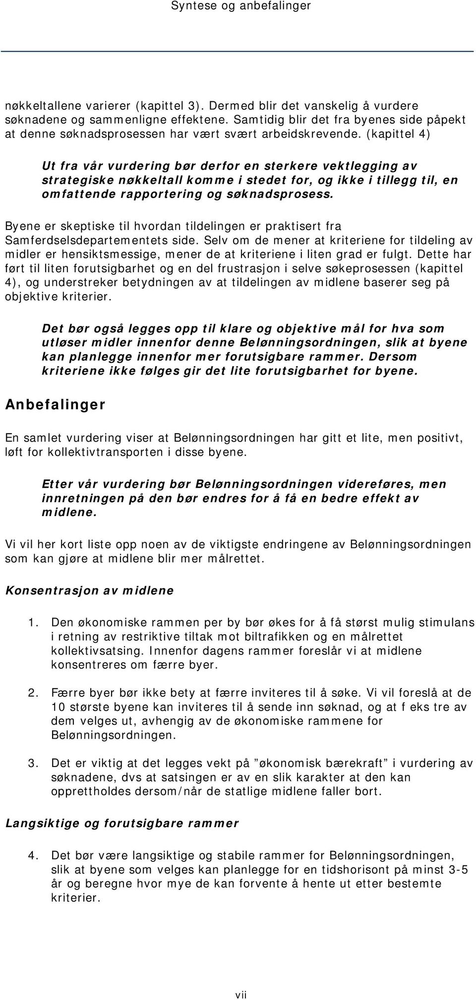 (kapittel 4) Ut fra vår vurdering bør derfor en sterkere vektlegging av strategiske nøkkeltall komme i stedet for, og ikke i tillegg til, en omfattende rapportering og søknadsprosess.