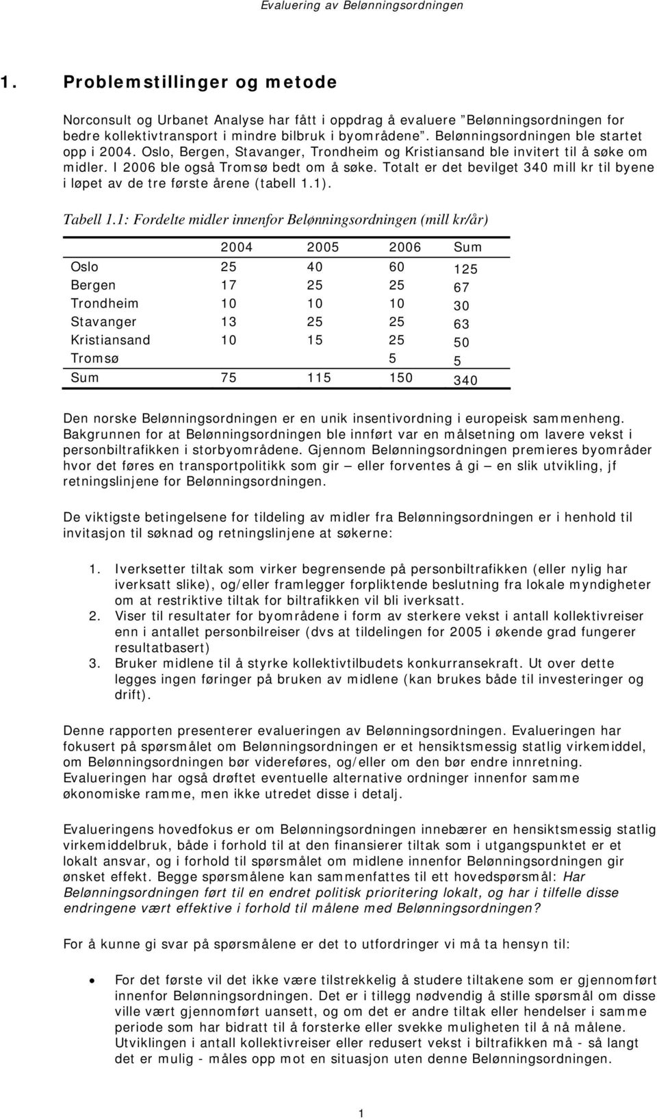 Totalt er det bevilget 340 mill kr til byene i løpet av de tre første årene (tabell 1.1). Tabell 1.