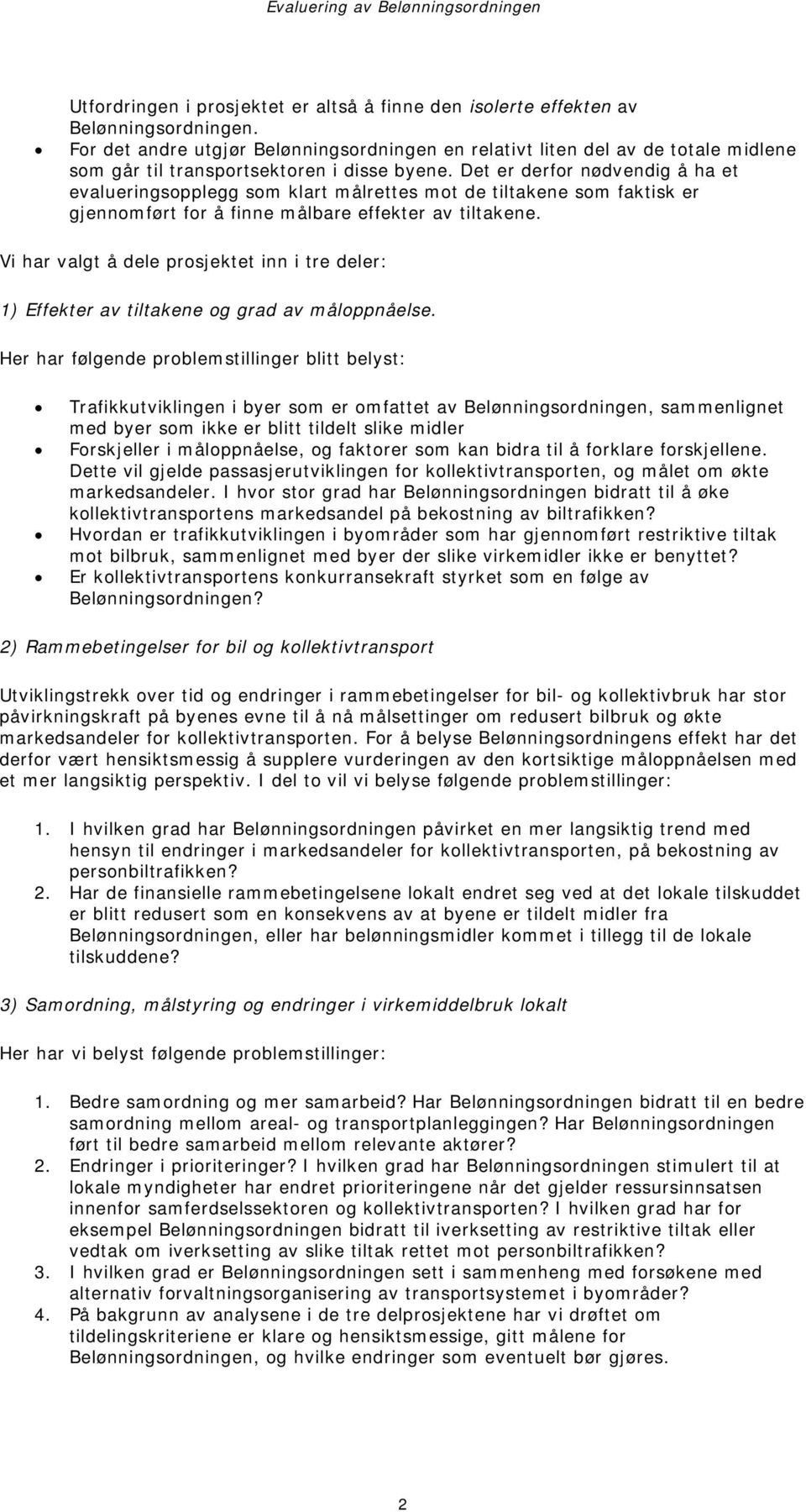 Det er derfor nødvendig å ha et evalueringsopplegg som klart målrettes mot de tiltakene som faktisk er gjennomført for å finne målbare effekter av tiltakene.