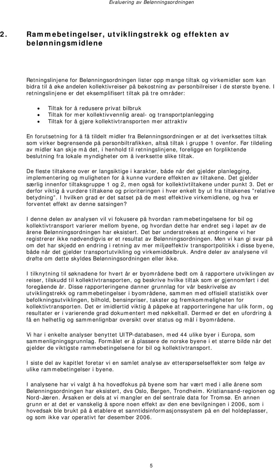 I retningslinjene er det eksemplifisert tiltak på tre områder: Tiltak for å redusere privat bilbruk Tiltak for mer kollektivvennlig areal- og transportplanlegging Tiltak for å gjøre