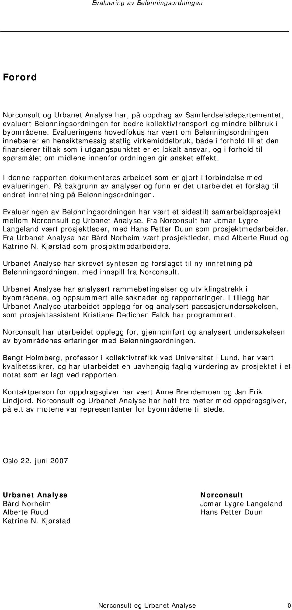 i forhold til spørsmålet om midlene innenfor ordningen gir ønsket effekt. I denne rapporten dokumenteres arbeidet som er gjort i forbindelse med evalueringen.