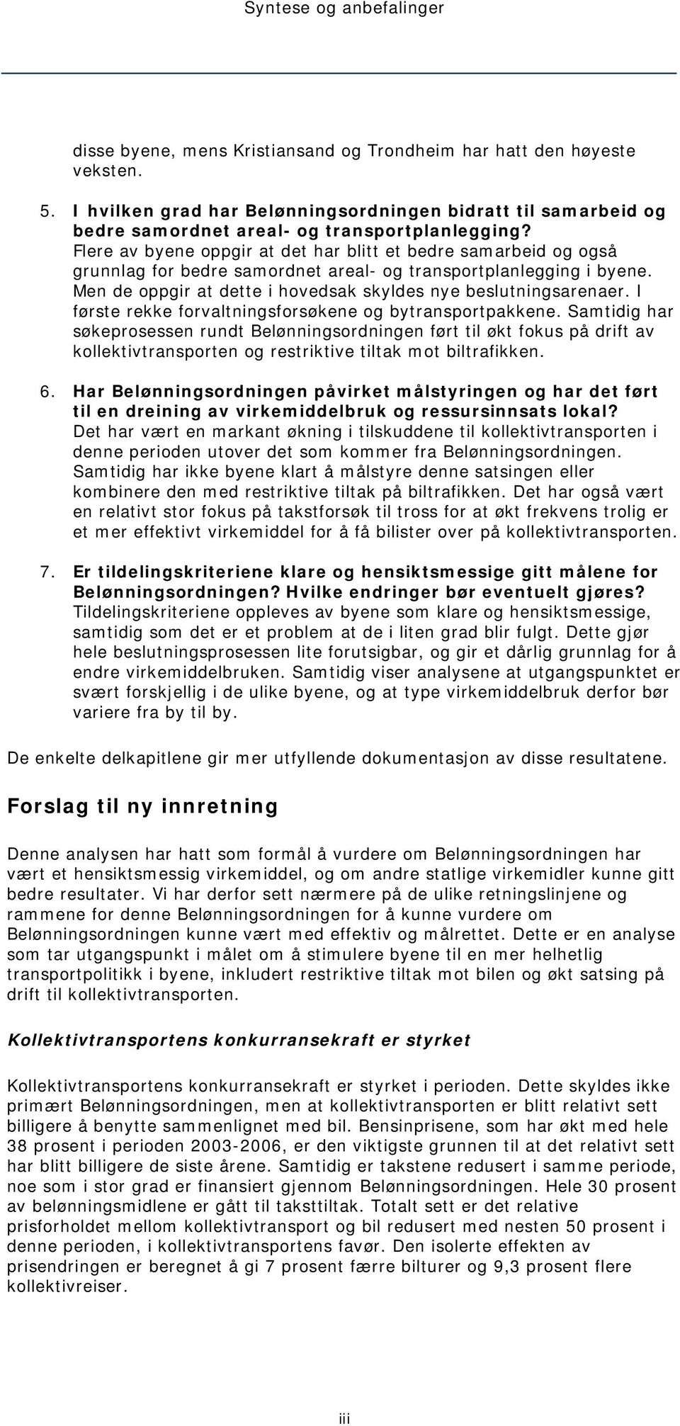 Flere av byene oppgir at det har blitt et bedre samarbeid og også grunnlag for bedre samordnet areal- og transportplanlegging i byene. Men de oppgir at dette i hovedsak skyldes nye beslutningsarenaer.