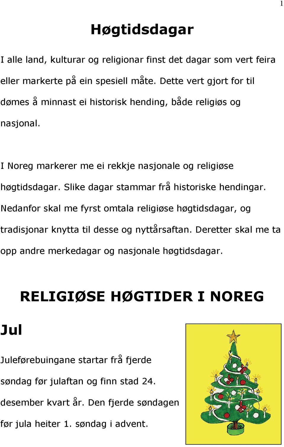 Slike dagar stammar frå historiske hendingar. Nedanfor skal me fyrst omtala religiøse høgtidsdagar, og tradisjonar knytta til desse og nyttårsaftan.